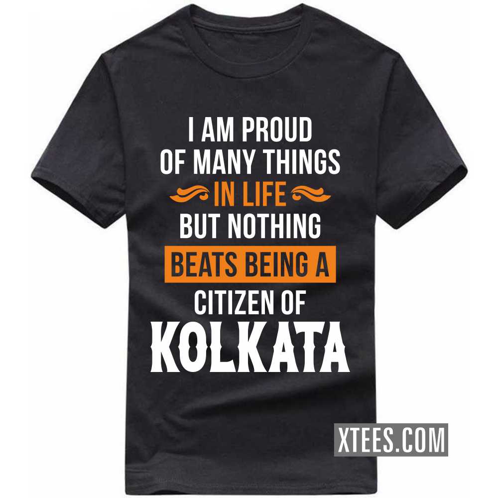 I Am Proud Of Many Things In Life But Nothing Beats Being A Citizen Of KOLKATA India City T-shirt I Am Proud Of Many Things In Life But Nothing Beats Being A Citizen Of KOLKATA India City T-shirt