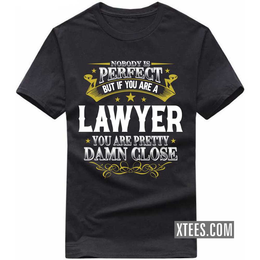 Nobody Is Perfect But If You Are A LAWYER You Are Pretty Damn Close Profession T-shirt