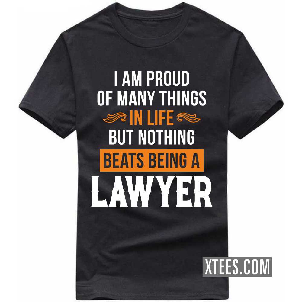 I Am Proud Of Many Things In Life But Nothing Beats Being A LAWYER Profession T-shirt