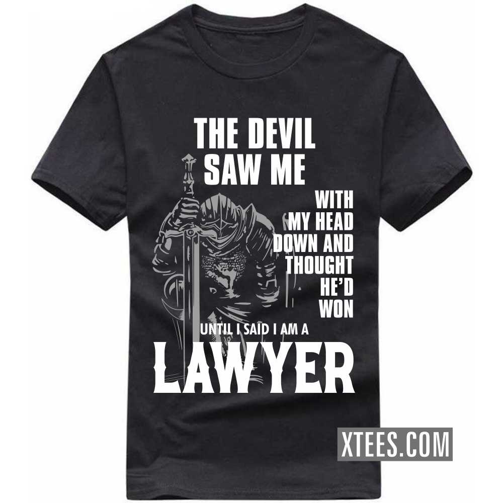 The Devil Saw Me With My Head Down And Thought He'd Won Until I Said I Am A LAWYER Profession T-shirt