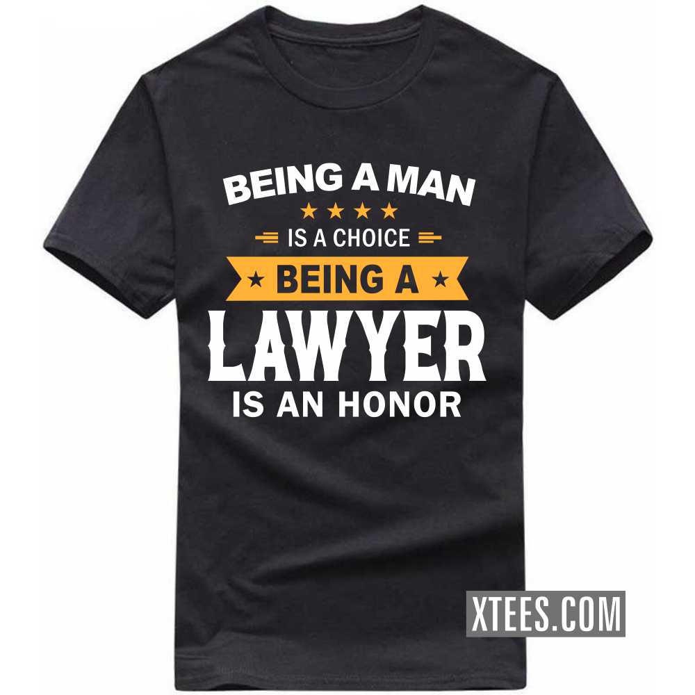 Being A Man Is A Choice Being A LAWYER Is An Honor Profession T-shirt