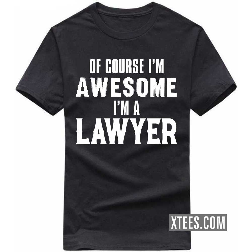 Of Course I'm Awesome I'm A LAWYER Profession T-shirt