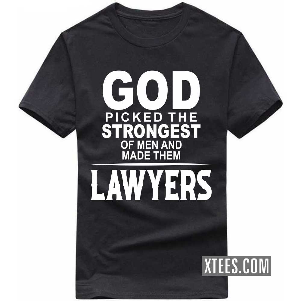 God Picked The Strongest Of Men And Made Them LAWYERs Profession T-shirt