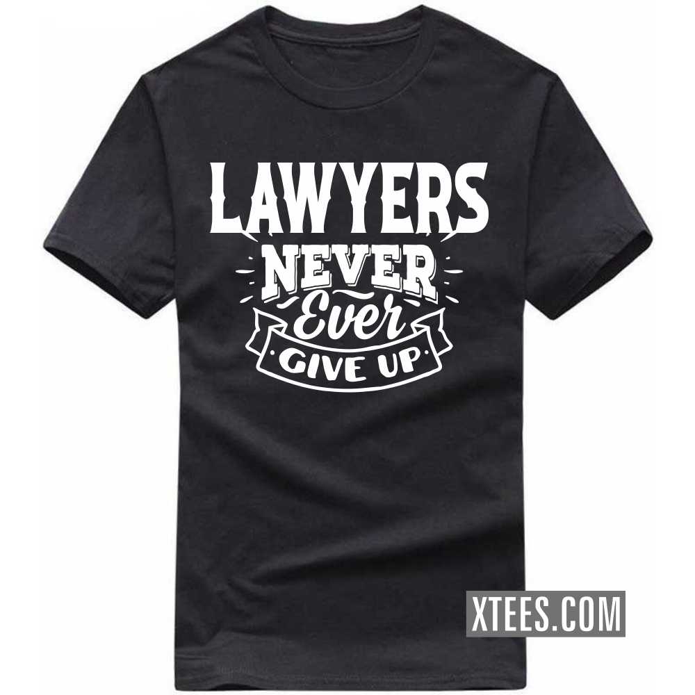 LAWYERs Never Ever Give Up Profession T-shirt