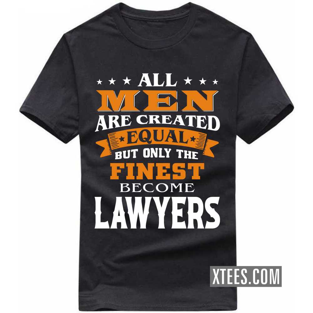 All Men Are Created Equal But Only The Finest Become LAWYERs Profession T-shirt
