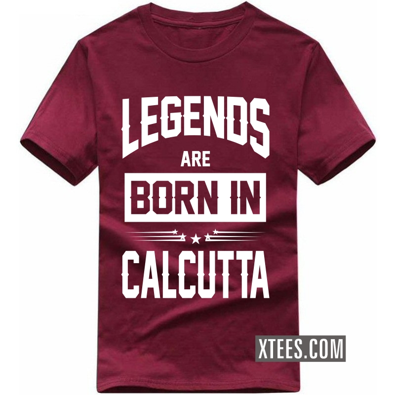 Legends Are Born In calcutta T Shirt