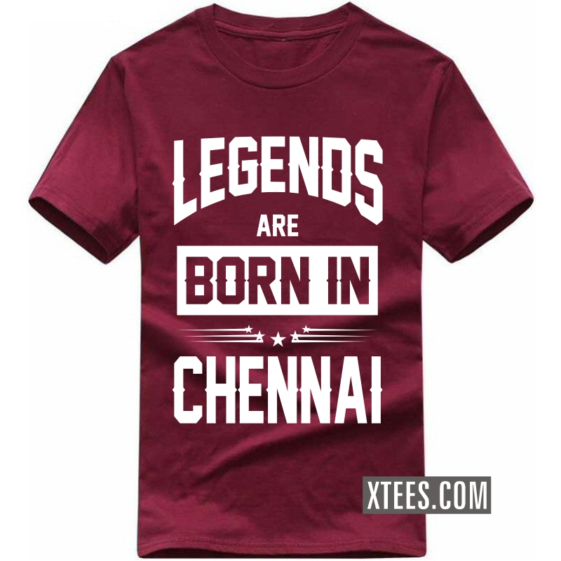 Legends Are Born In chennai T Shirt