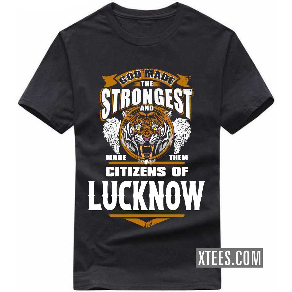 God Made The Strongest And Made Them Citizens Of LUCKNOW India City T-shirt