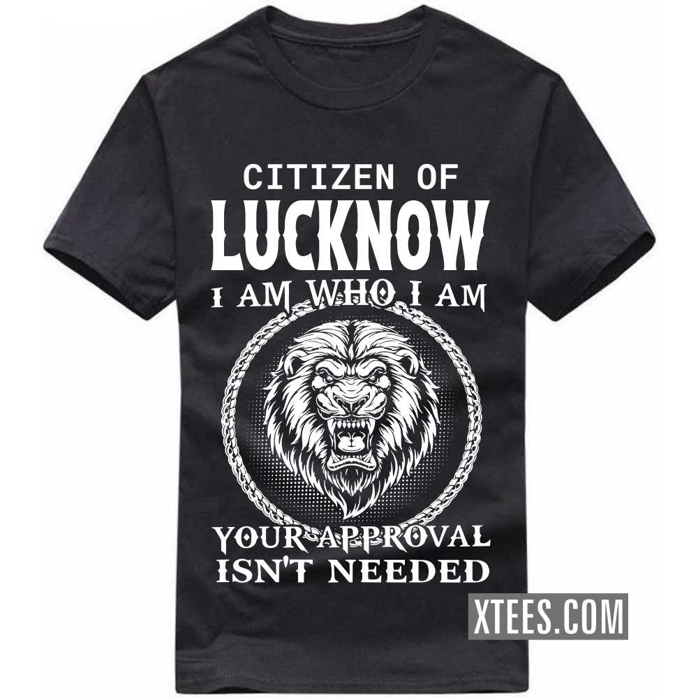 Citizen Of LUCKNOW I Am Who I Am Your Approval Isn't Needed India City T-shirt
