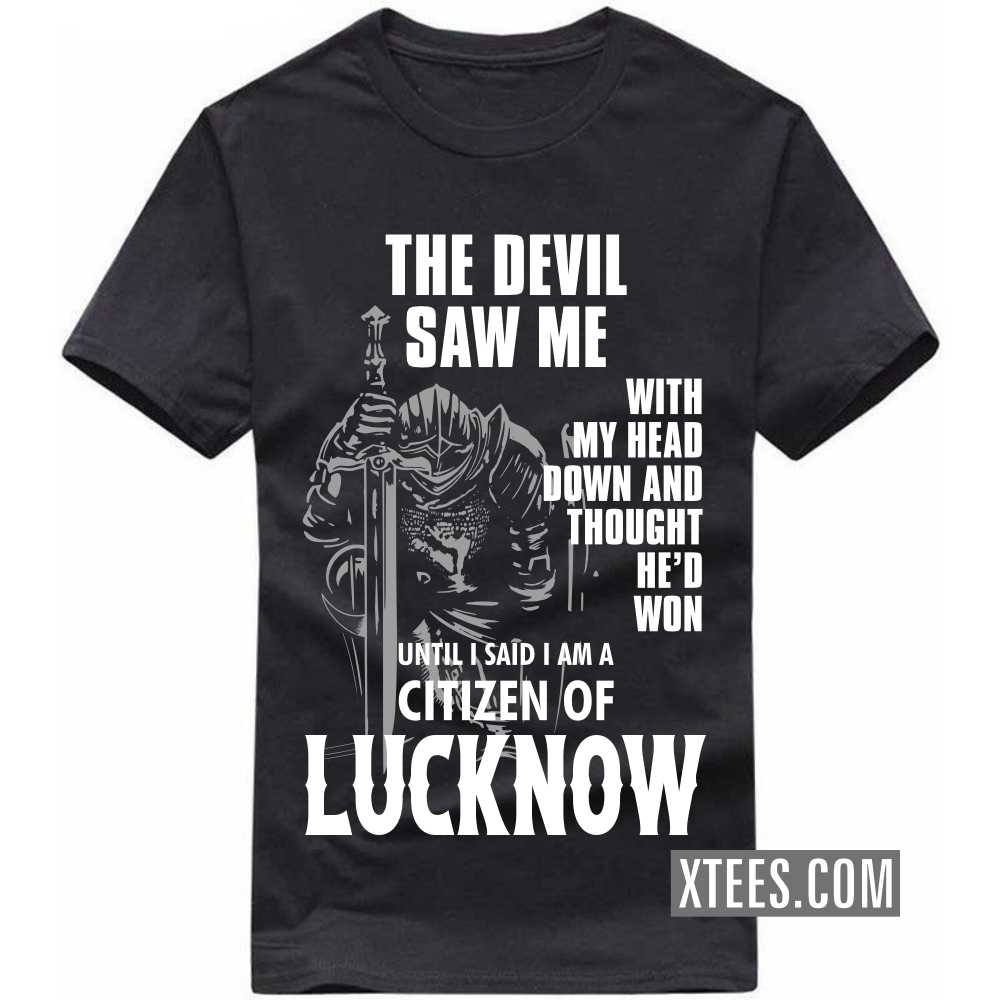 The Devil Saw Me With My Head Down And Thought He'd Won Until I Said I Am A Citizen Of LUCKNOW India City T-shirt