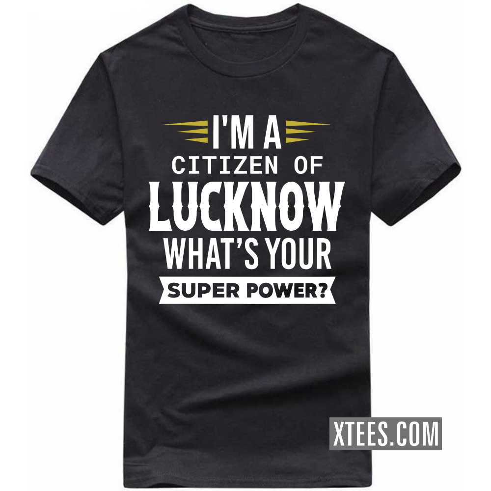 I'm A Citizen Of LUCKNOW What's Your Super Power? India City T-shirt