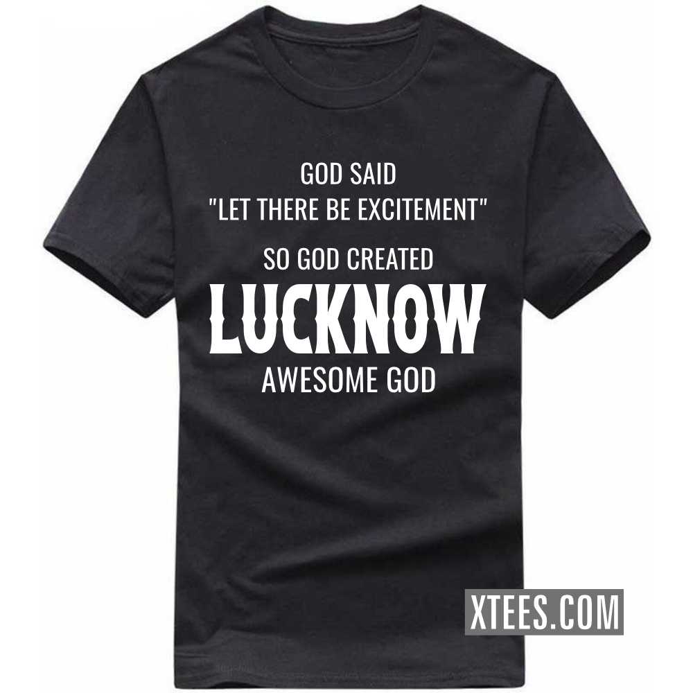 God Said Let There Be Excitement So God Created LUCKNOW Awesome God India City T-shirt