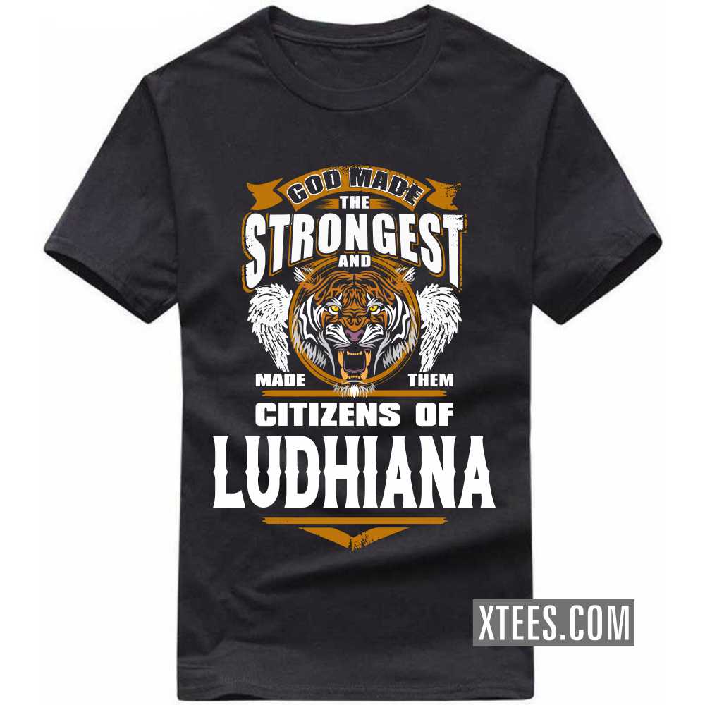 God Made The Strongest And Made Them Citizens Of LUDHIANA India City T-shirt