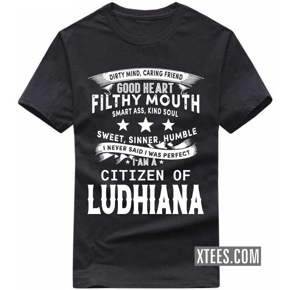 I Never Said I Was Perfect I Am A Citizen Of LUDHIANA India City T-shirt