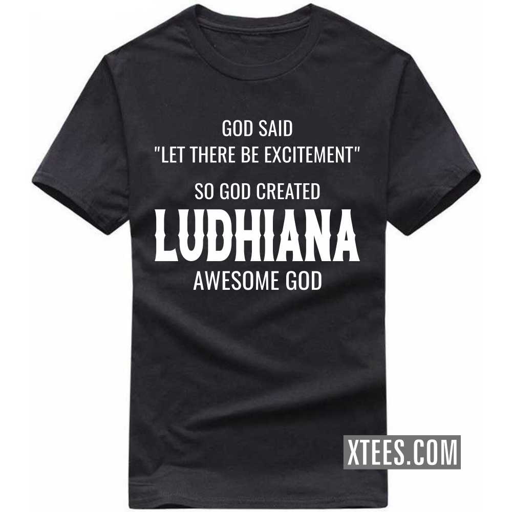God Said Let There Be Excitement So God Created LUDHIANA Awesome God India City T-shirt God Said Let There Be Excitement So God Created LUDHIANA Awesome God India City T-shirt
