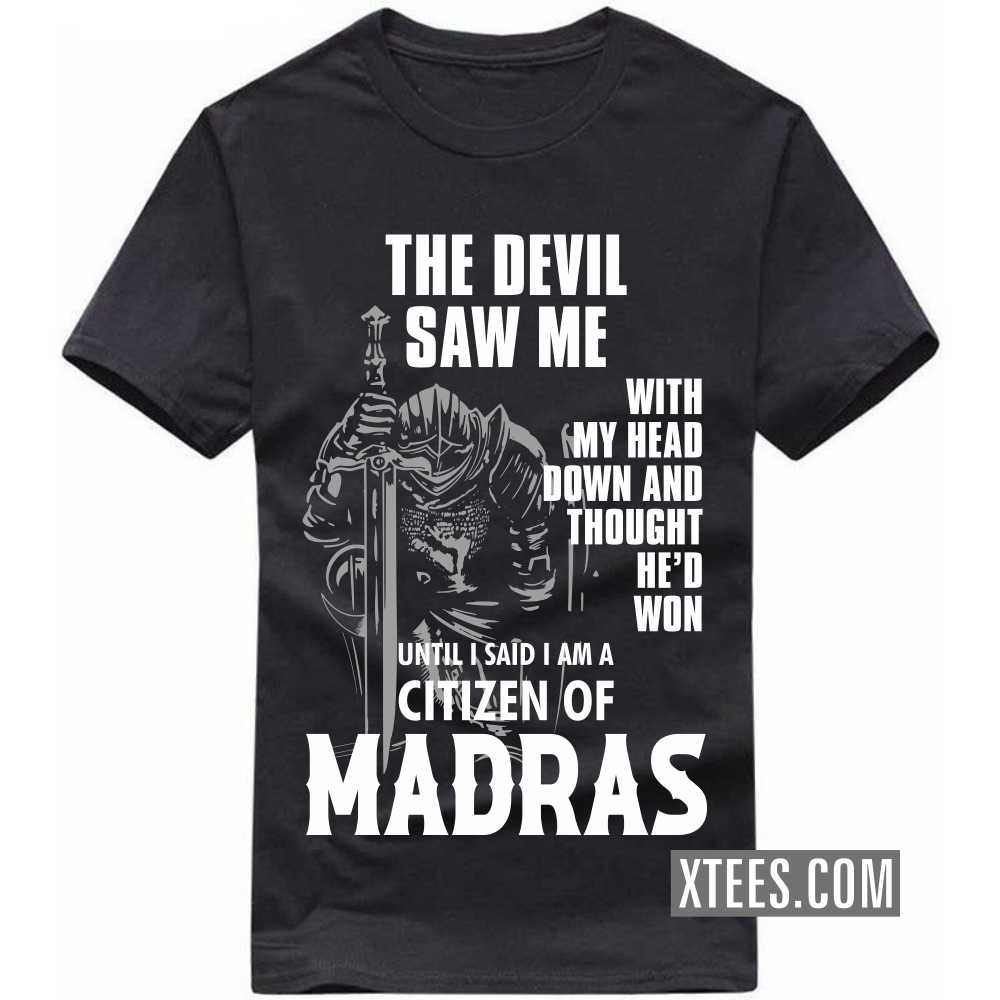 The Devil Saw Me With My Head Down And Thought He'd Won Until I Said I Am A Citizen Of MADRAS India City T-shirt The Devil Saw Me With My Head Down And Thought He'd Won Until I Said I Am A Citizen Of MADRAS India City T-shirt