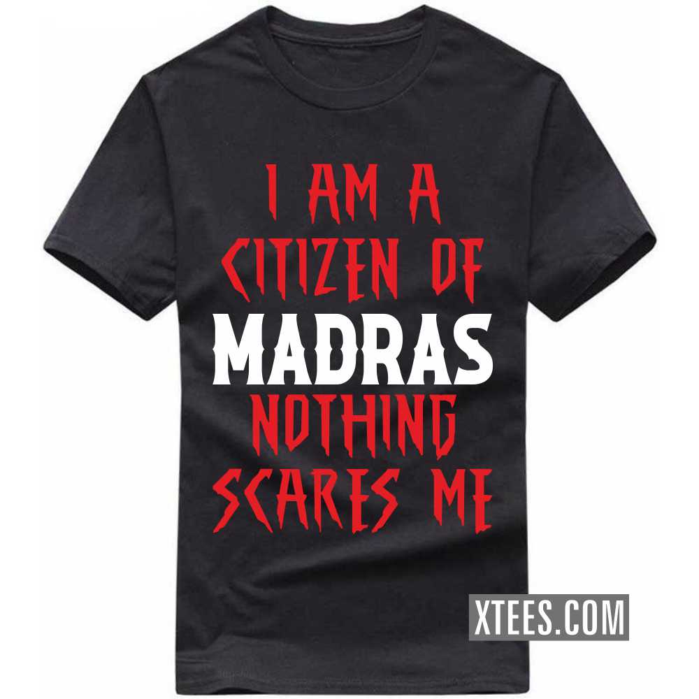 I Am A Citizen Of MADRAS Nothing Scares Me India City T-shirt I Am A Citizen Of MADRAS Nothing Scares Me India City T-shirt