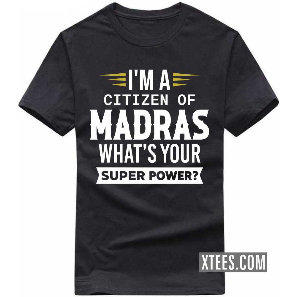 I'm A Citizen Of MADRAS What's Your Super Power? India City T-shirt I'm A Citizen Of MADRAS What's Your Super Power? India City T-shirt