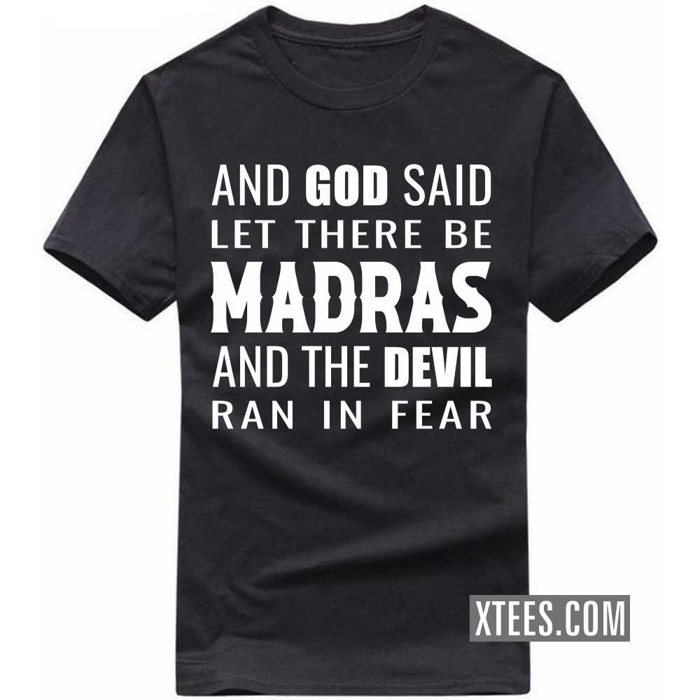 And God Said Let There Be MADRAS And The Devil Ran In Fear India City T-shirt And God Said Let There Be MADRAS And The Devil Ran In Fear India City T-shirt