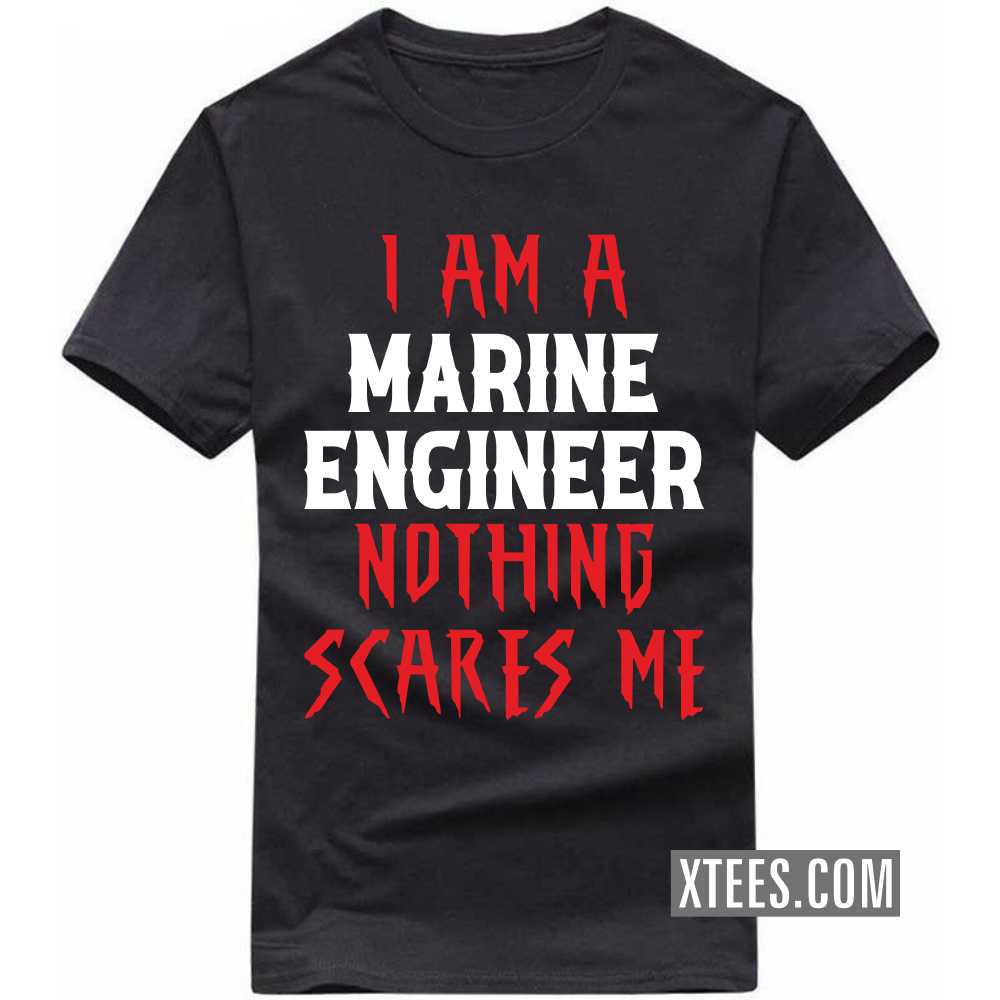 I Am A MARINE ENGINEER Nothing Scares Me Profession T-shirt