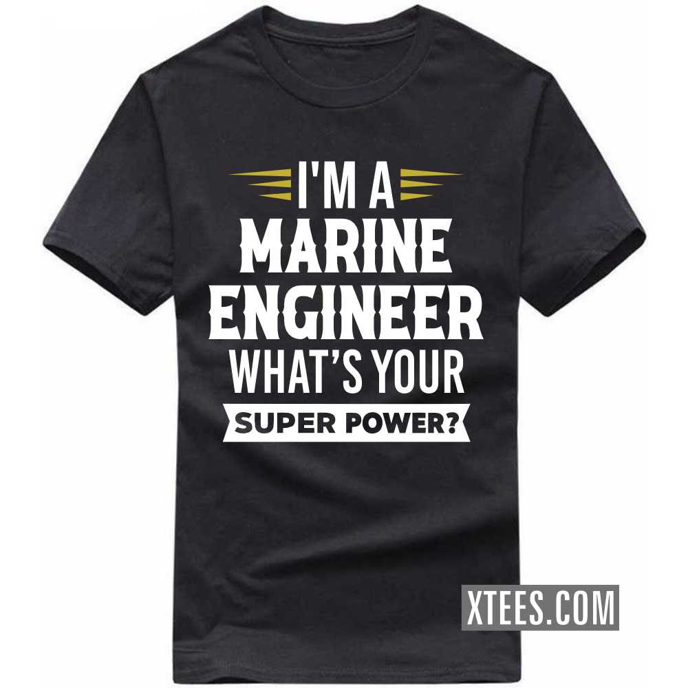 I'm A MARINE ENGINEER What's Your Superpower Profession T-shirt