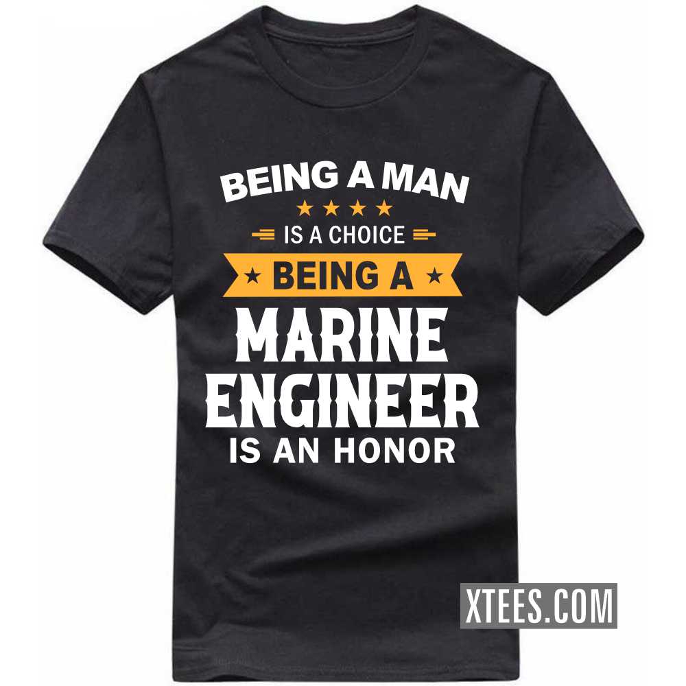 Being A Man Is A Choice Being A MARINE ENGINEER Is An Honor Profession T-shirt