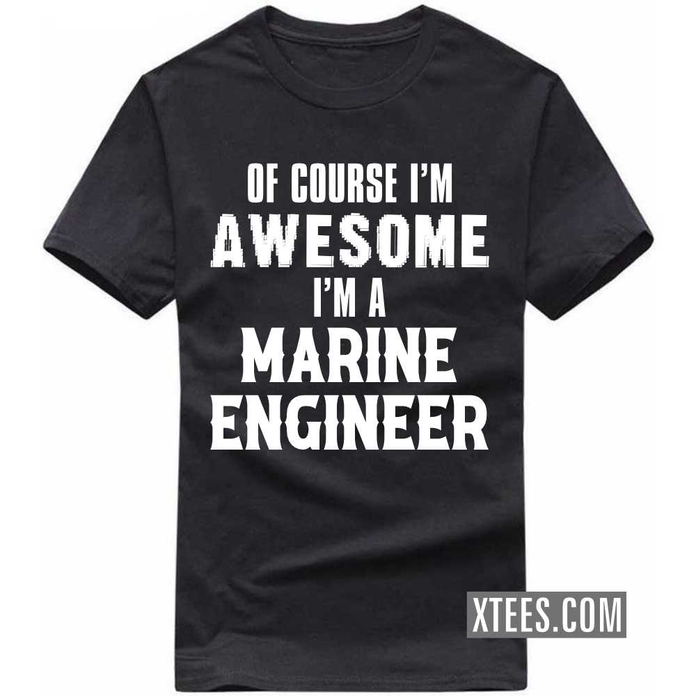 Of Course I'm Awesome I'm A MARINE ENGINEER Profession T-shirt