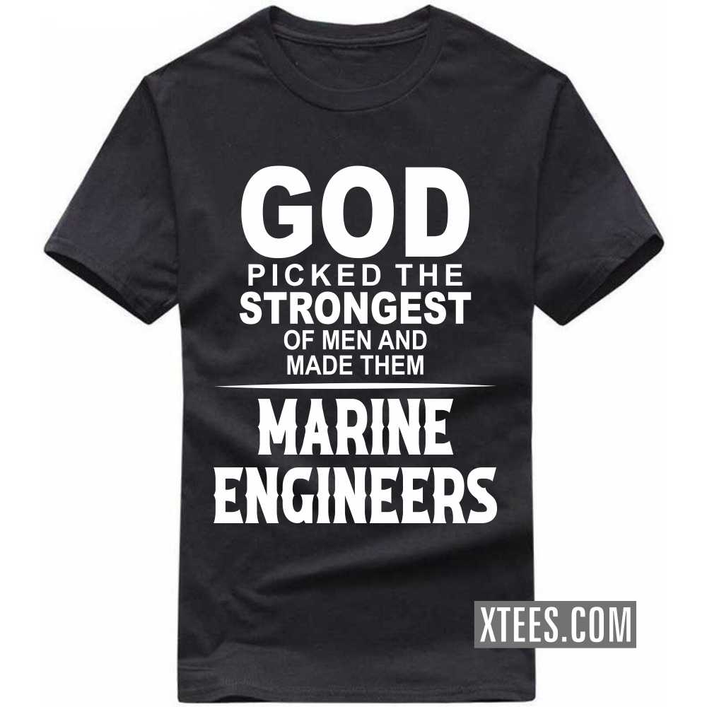 God Picked The Strongest Of Men And Made Them MARINE ENGINEERs Profession T-shirt