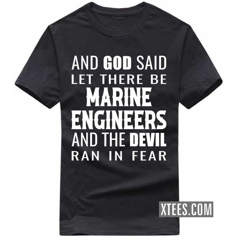 And God Said Let There Be MARINE ENGINEERs And The Devil Ran In Fear Profession T-shirt