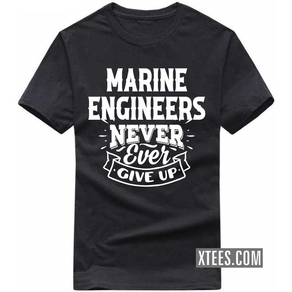 MARINE ENGINEERs Never Ever Give Up Profession T-shirt