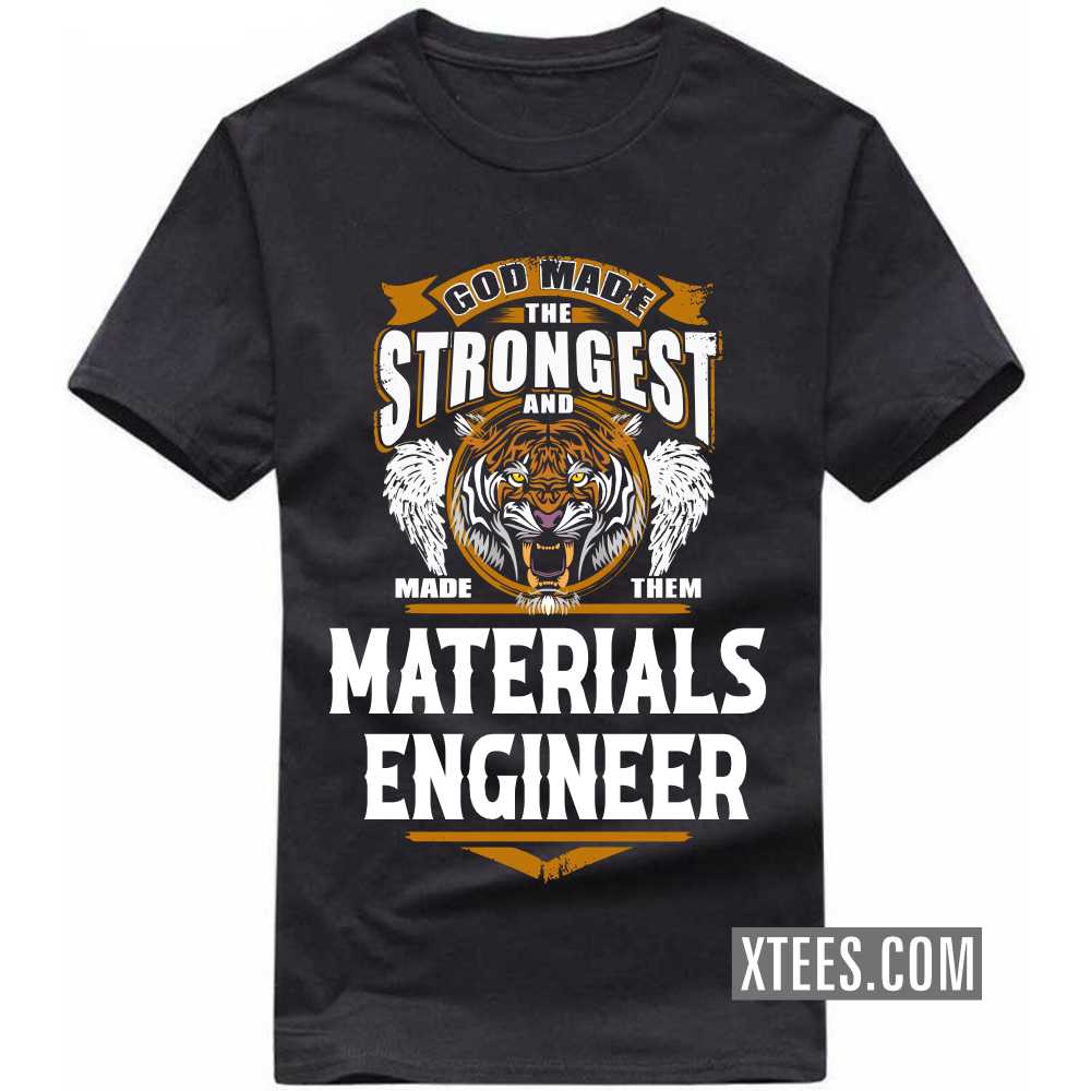God Made The Strongest And Named Them MATERIALS ENGINEER Profession T-shirt God Made The Strongest And Named Them MATERIALS ENGINEER Profession T-shirt