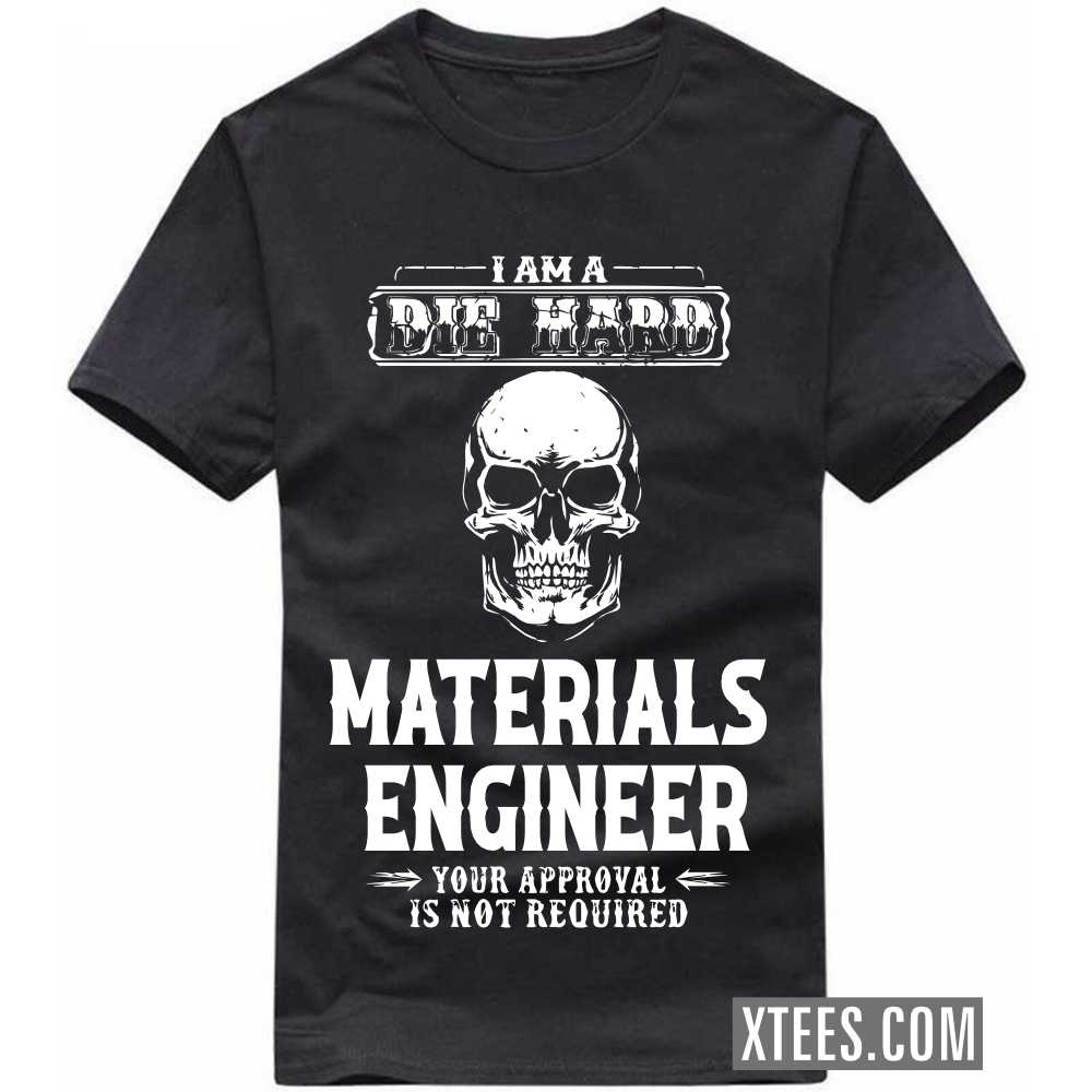 I Am A Die Hard MATERIALS ENGINEER Your Approval Is Not Required Profession T-shirt I Am A Die Hard MATERIALS ENGINEER Your Approval Is Not Required Profession T-shirt