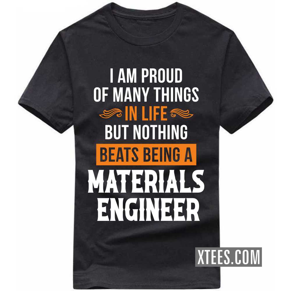 I Am Proud Of Many Things In Life But Nothing Beats Being A MATERIALS ENGINEER Profession T-shirt I Am Proud Of Many Things In Life But Nothing Beats Being A MATERIALS ENGINEER Profession T-shirt