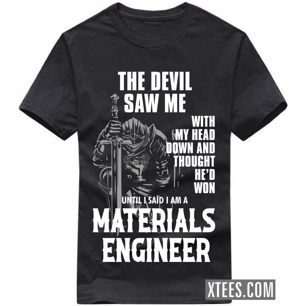 The Devil Saw Me My Head Down Thought He'd Won I Said I Am A MATERIALS ENGINEER Profession T-shirt The Devil Saw Me My Head Down Thought He'd Won I Said I Am A MATERIALS ENGINEER Profession T-shirt