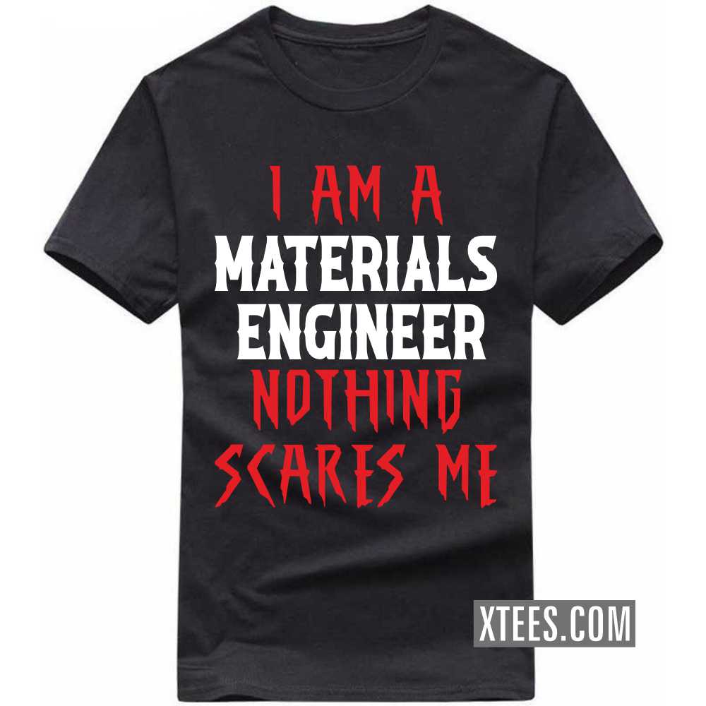 I Am A MATERIALS ENGINEER Nothing Scares Me Profession T-shirt I Am A MATERIALS ENGINEER Nothing Scares Me Profession T-shirt