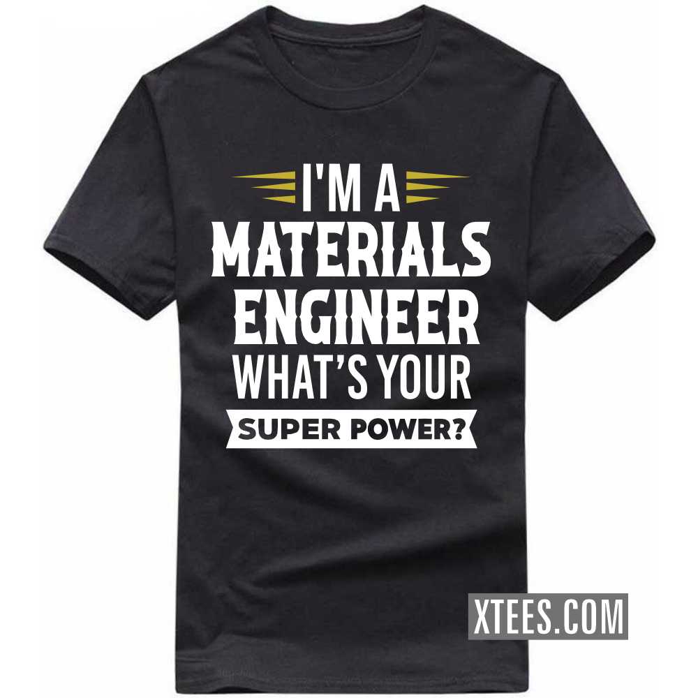 I'm A MATERIALS ENGINEER What's Your Superpower Profession T-shirt I'm A MATERIALS ENGINEER What's Your Superpower Profession T-shirt