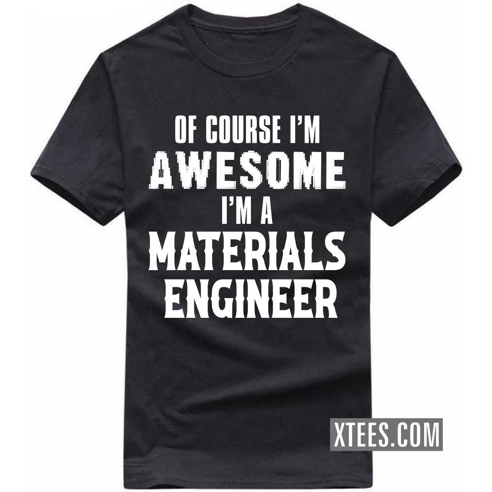 Of Course I'm Awesome I'm A MATERIALS ENGINEER Profession T-shirt Of Course I'm Awesome I'm A MATERIALS ENGINEER Profession T-shirt