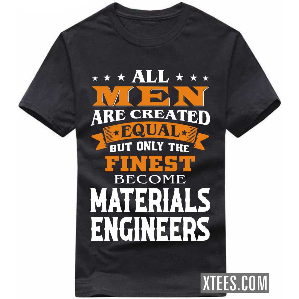 All Men Are Created Equal But Only The Finest Become MATERIALS ENGINEERs Profession T-shirt All Men Are Created Equal But Only The Finest Become MATERIALS ENGINEERs Profession T-shirt