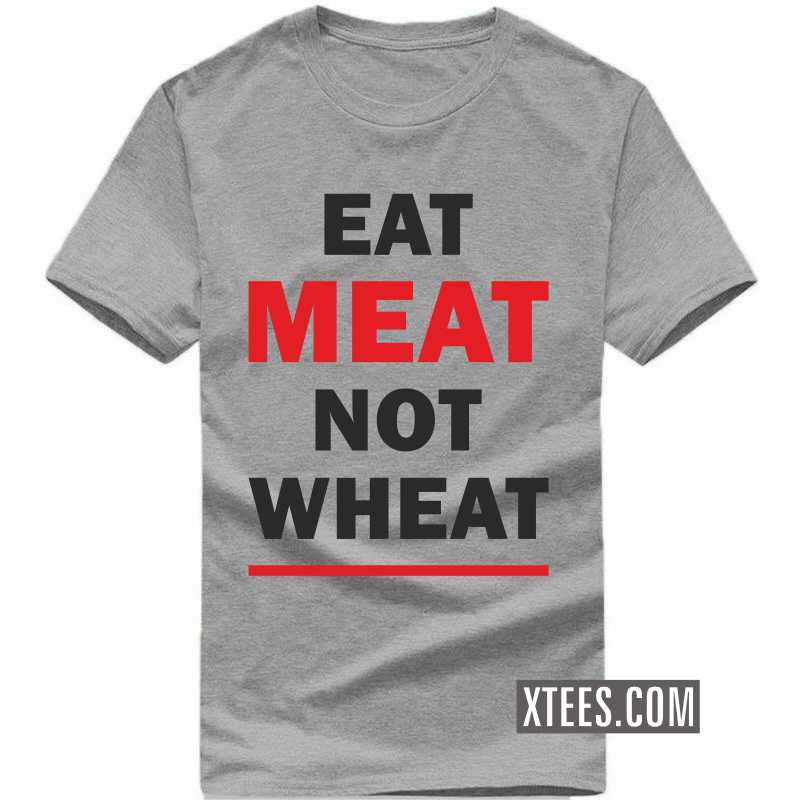 Eat Meat Not Wheat T-shirt Eat Meat Not Wheat T-shirt