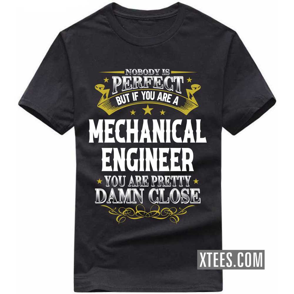 Nobody Is Perfect But If You Are A MECHANICAL ENGINEER You Are Pretty Damn Close Profession T-shirt Nobody Is Perfect But If You Are A MECHANICAL ENGINEER You Are Pretty Damn Close Profession T-shirt