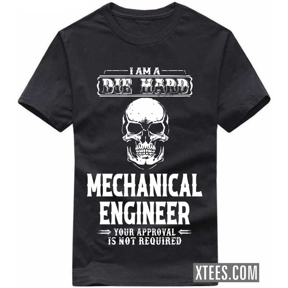 I Am A Die Hard MECHANICAL ENGINEER Your Approval Is Not Required Profession T-shirt I Am A Die Hard MECHANICAL ENGINEER Your Approval Is Not Required Profession T-shirt