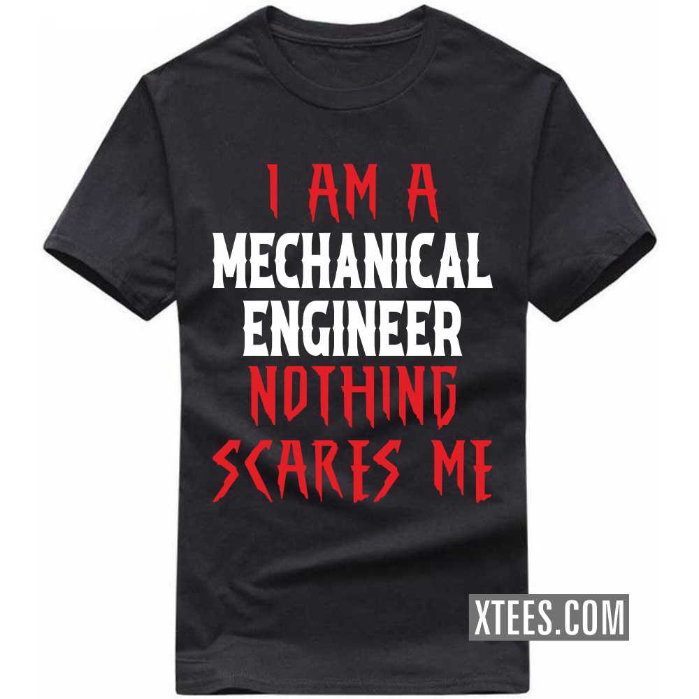 I Am A MECHANICAL ENGINEER Nothing Scares Me Profession T-shirt I Am A MECHANICAL ENGINEER Nothing Scares Me Profession T-shirt