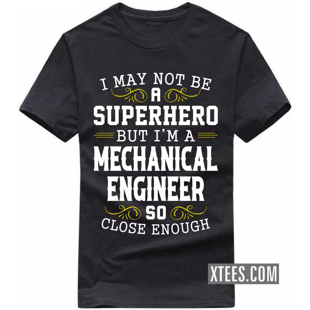 I May Not Be A Superhero But I'm A MECHANICAL ENGINEER So Close Enough Profession T-shirt I May Not Be A Superhero But I'm A MECHANICAL ENGINEER So Close Enough Profession T-shirt