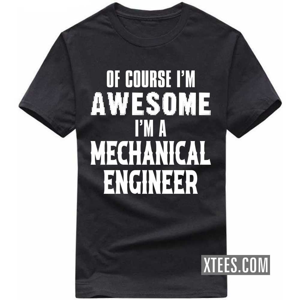 Of Course I'm Awesome I'm A MECHANICAL ENGINEER Profession T-shirt Of Course I'm Awesome I'm A MECHANICAL ENGINEER Profession T-shirt