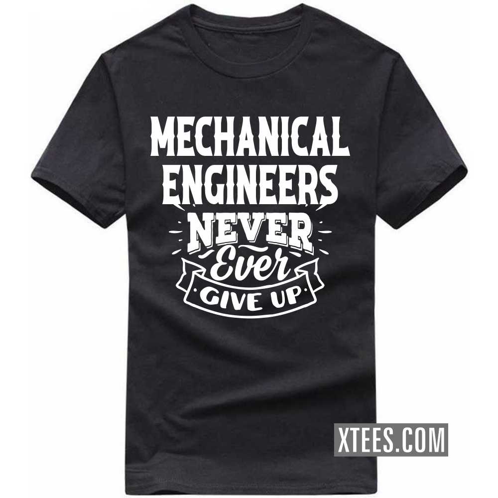 MECHANICAL ENGINEERs Never Ever Give Up Profession T-shirt MECHANICAL ENGINEERs Never Ever Give Up Profession T-shirt