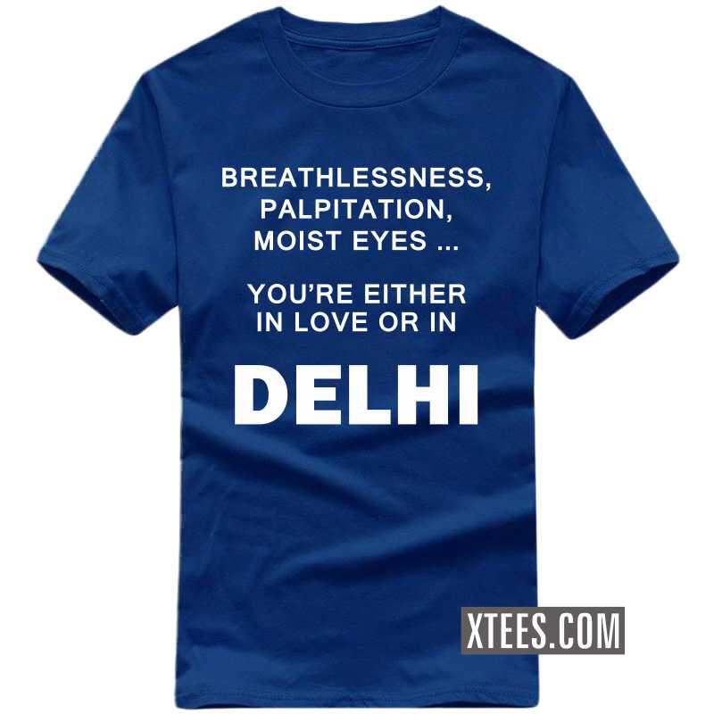 breathlessness, palpitation, moist eyes ... you're either in love or in delhi T Shirt