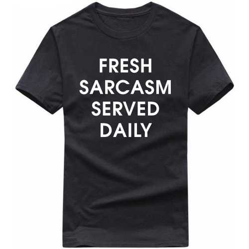 Fresh Sarcasm Served Everyday Slogan T-shirts