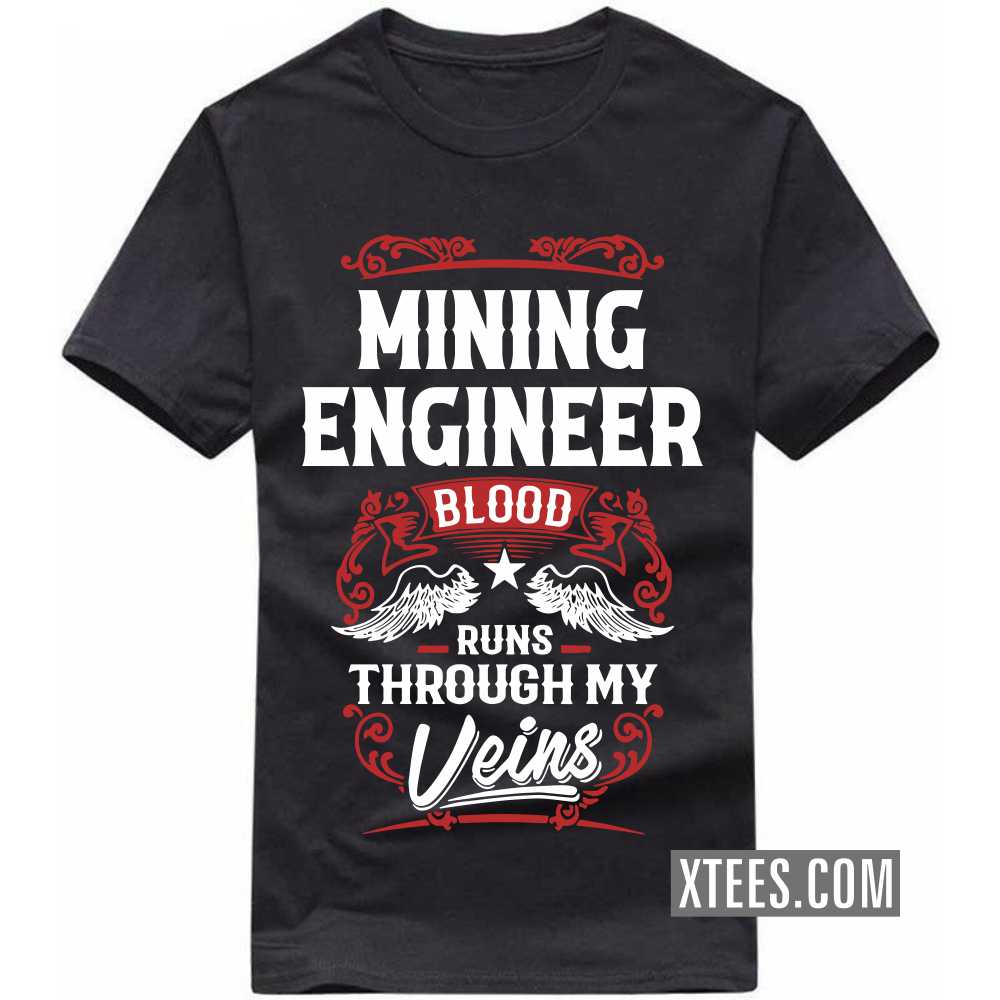 MINING ENGINEER Blood Runs Through My Veins Profession T-shirt MINING ENGINEER Blood Runs Through My Veins Profession T-shirt