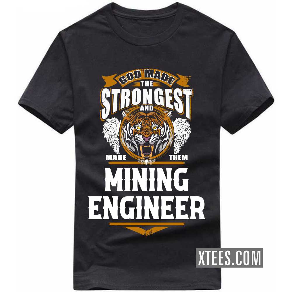 God Made The Strongest And Named Them MINING ENGINEER Profession T-shirt God Made The Strongest And Named Them MINING ENGINEER Profession T-shirt