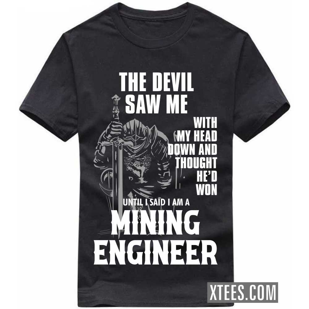 The Devil Saw Me My Head Down Thought He'd Won I Said I Am A MINING ENGINEER Profession T-shirt The Devil Saw Me My Head Down Thought He'd Won I Said I Am A MINING ENGINEER Profession T-shirt